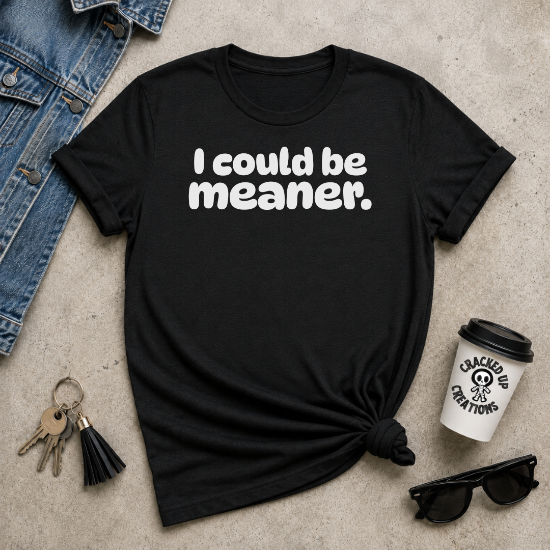 I Could Be Meaner