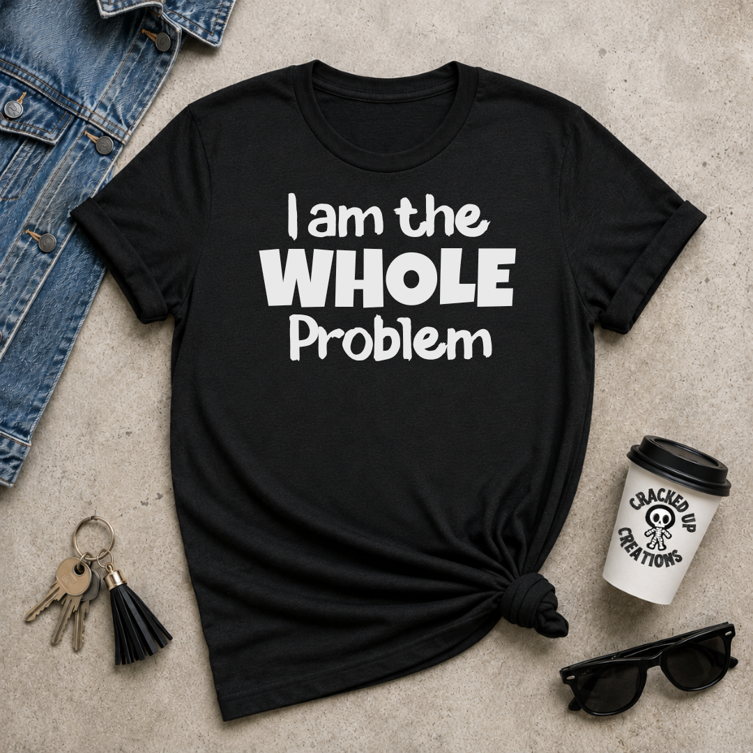 I Am The WHOLE Problem