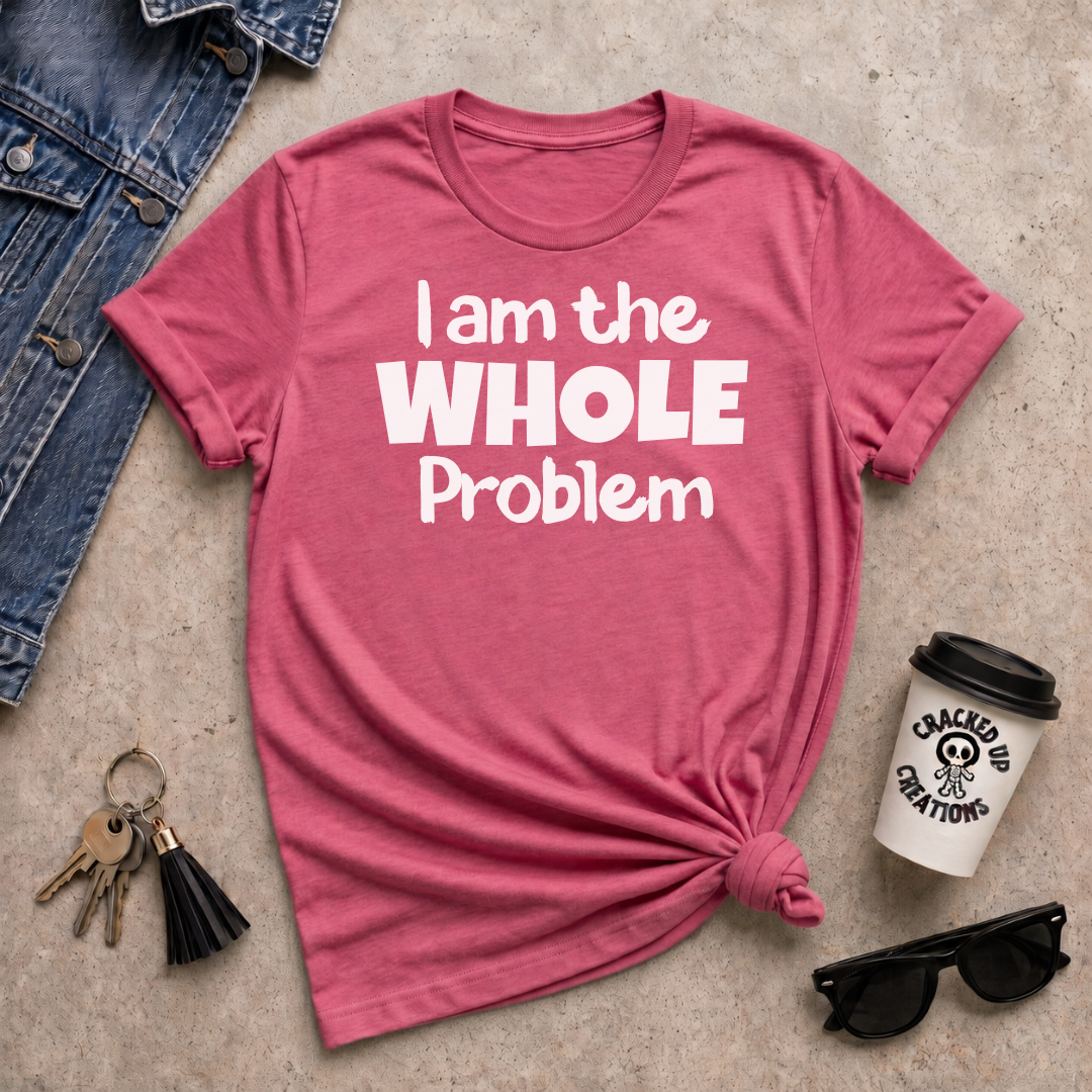I Am The WHOLE Problem