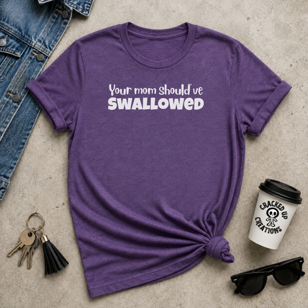 Your Mom Should've Swallowed