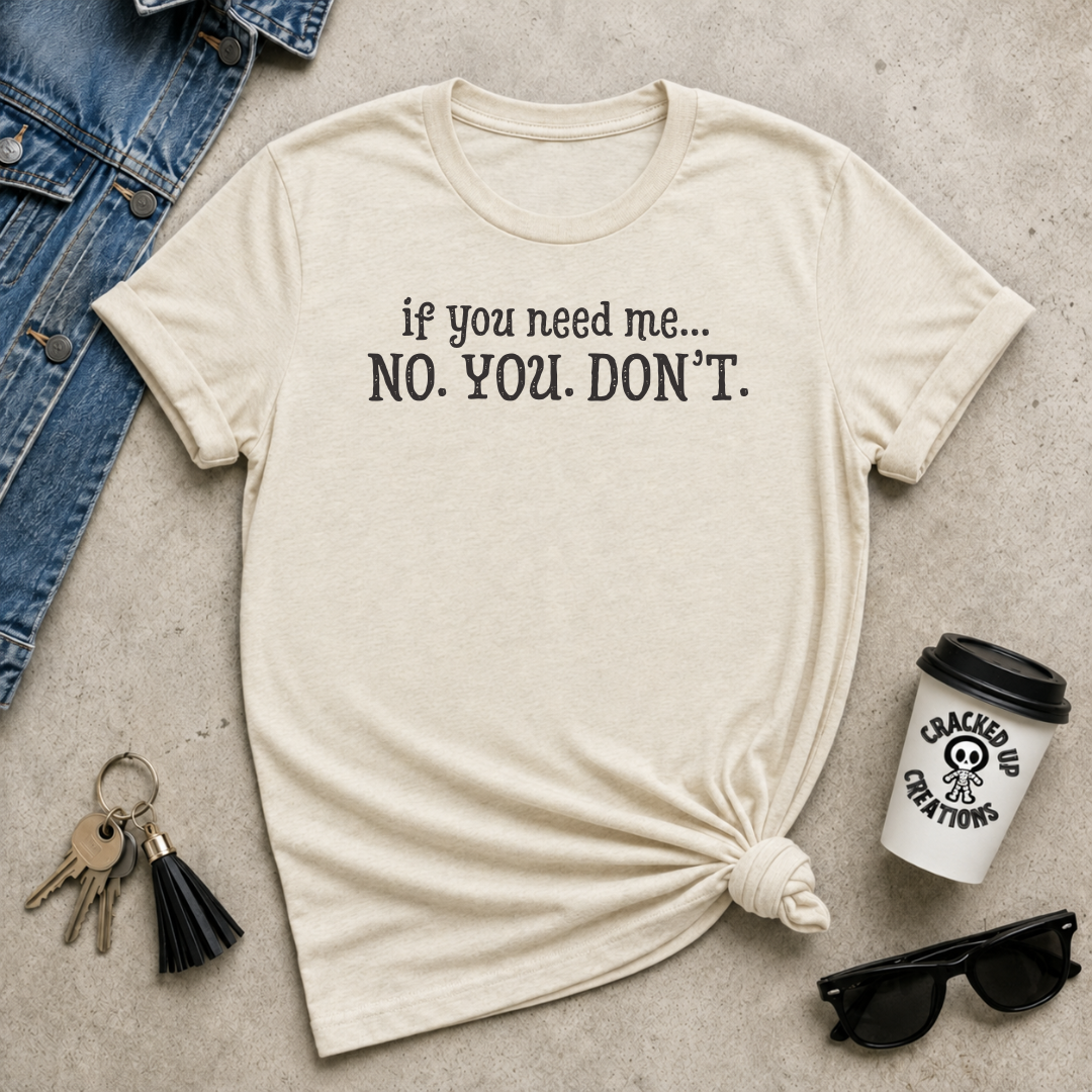 If You Need Me, NO. YOU. DON'T.