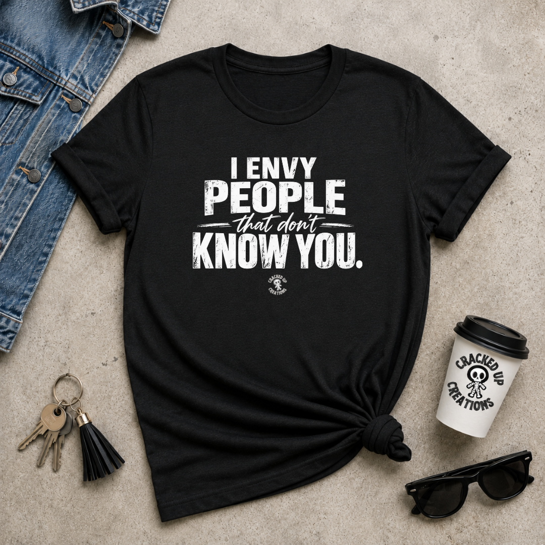 I Envy People That Don't Know You