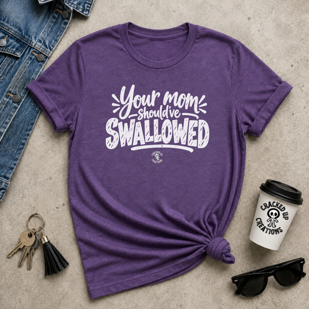 Your Mom Should’ve Swallowed