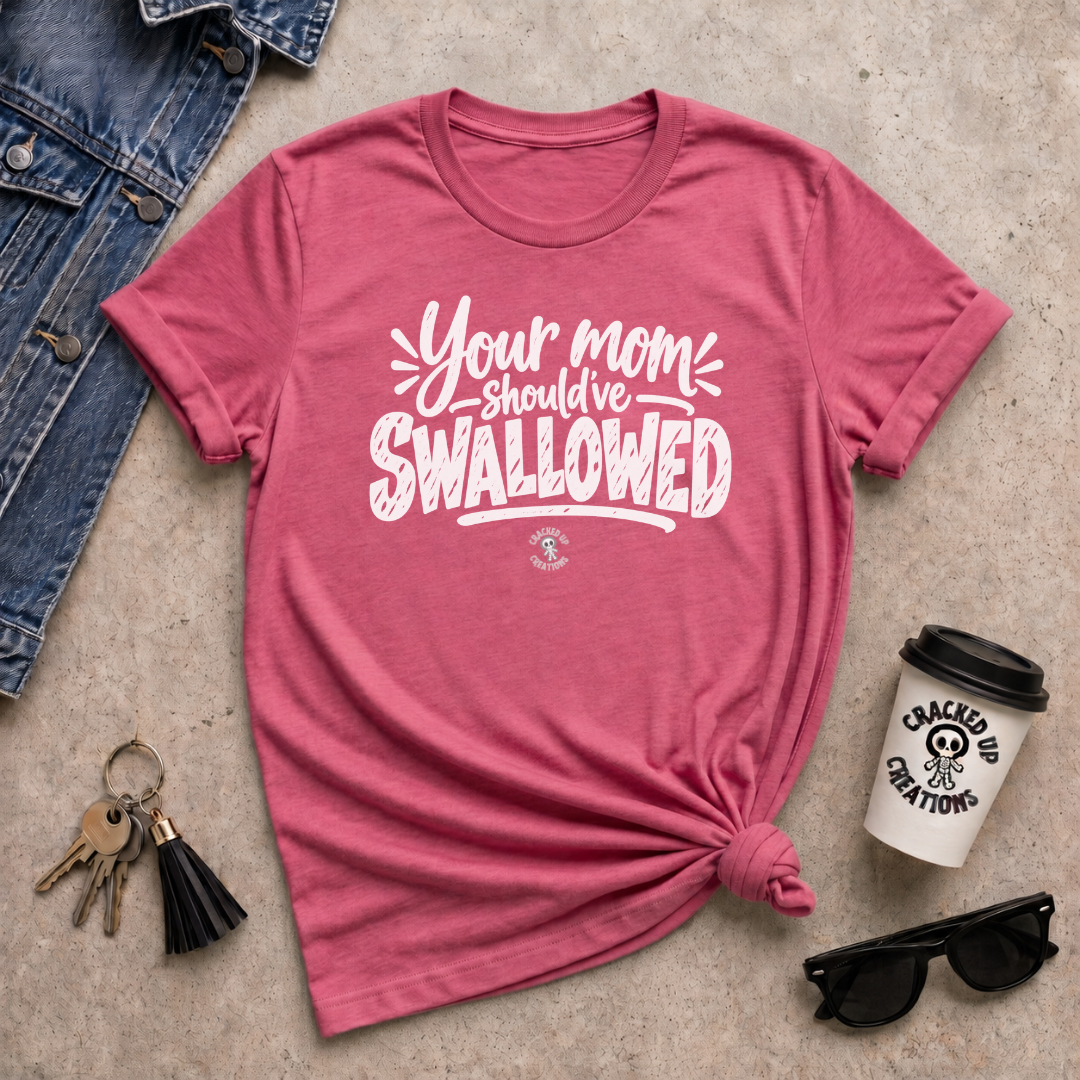 Your Mom Should've Swallowed
