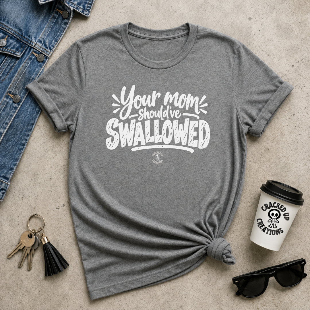 Your Mom Should've Swallowed