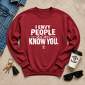 I Envy People That Don't Know You Crewneck